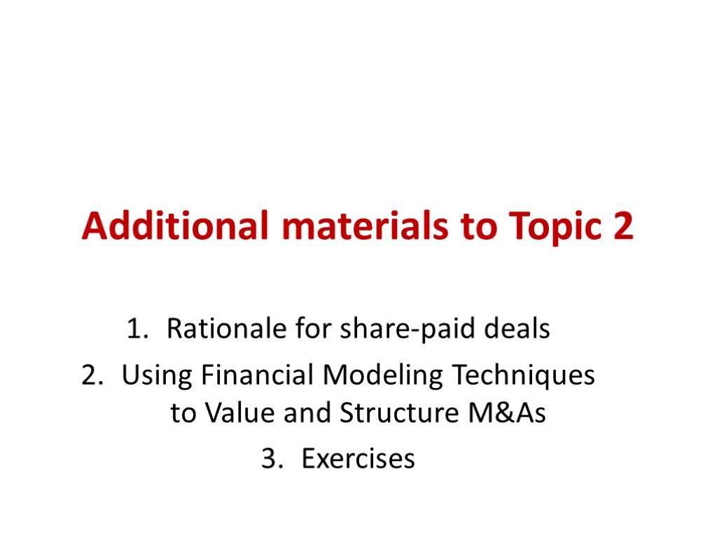 Additional materials to Topic 2 Rationale for share-paid deals Using Financial Modeling Techniques to